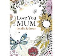 Love You Mum: doodle & dream: A beautiful and inspiring colouring book for Mums everywhere