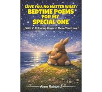 Love You, No Matter What: Bedtime Poems for My Special One. With 10 Colouring Pages to Share Your Love (Bedtime Books for Little Dreamers)