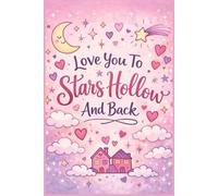 Love You To Stars Hollow And Back: A Guided Space to Dream, Reflect, and Celebrate Every Moment
