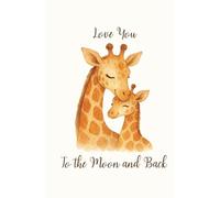 Love You to the Moon and Back - Giraffe Edition: A Sweet Keepsake Notebook for Moms and Kids to Share Their Hearts