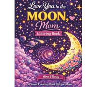 Love You To The Moon, MOM: A Sweet Coloring Book Gift for Mom With Relaxing Moon, Stars & Celestial Pages