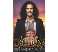 Love You Trillions: A Steamy Friends to Lovers Fake Marriage Second Chance Romance (Bad Boy Billionaires)