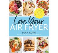 Love Your Air Fryer: Satisfying, Speedy, Protein-Packed: Your favourite foods made easy by Sunday Times bestselling author