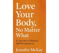 Love Your Body No Matter What: The Body Liberation Handbook