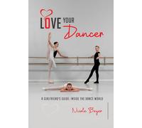 Love Your Dancer: A Girlfriend’s Guide: Inside the Dance World