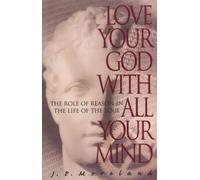 Love Your God with All Your Mind: The Role of Reason in the Life of the Soul (LifeChange)