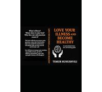 Love Your Illness and Become Healthy: A Motivational Story and Practical Guide to Self-Healing, the secrets of the subconscious and the Joy of Living: 1 (Stress-Free Life Series)