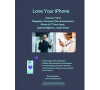 Love Your iPhone Volumes 7+8+9: Navigation, Files from your Computer, Entertainment, iPhone & 3rd Party Apps, Apple Intelligence & Apple Watch