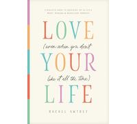 Love Your Life (Even When You Don’t Like It All the Time): A Realistic Guide to Unlocking Joy in Life’s Messy, Mundane, and Magnificent Moments
