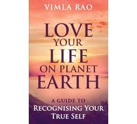Love Your Life on Planet Earth: A Guide to Recognising Your True Self