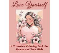 Love Yourself: Affirmation Coloring Book for Women and Teen Girls: ): Beautiful illustrations and positive affirmations to inspire confidence, relaxation, and joy