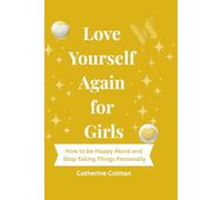 Love Yourself Again for Girls: How to be Happy Alone and Stop Taking Things Personally (Modern Girl Glow Series)