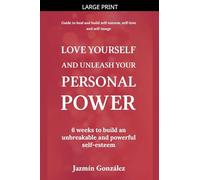 Love Yourself and Unleash Your Personal Power: 6 Weeks to Heal and Build an Unbreakable and Powerful Self-esteem (Self-Esteem, Self-Love and Self-Image)