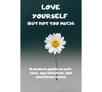 Love Yourself (But Not Too Much): A modern guide to self-love, ego inflation, and emotional chaos