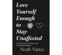 Love Yourself Enough to Stay Unaffected: “A Guide to Inner Peace and Emotional Strength”