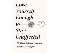 Love Yourself Enough to Stay Unaffected:: "A Guide to Inner Peace and Emotional Strength”(Edition)