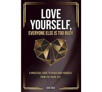 LOVE YOURSELF, EVERYONE ELSE IS TOO BUSY: Stop marking yourself down for people who only came for the sale. A practical guide to rebuilding yourself from the inside out.