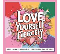 Love Yourself Fiercely: Bold & Easy Self-Love Coloring Book for Adults: Sweet Therapy Designs for Stress Relief, Relaxation, Confidence & Mindful Healing (100+ Pages)