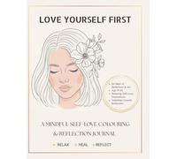 Love Yourself First: A Mindful Self-Love Coloring & Reflection Journal: 50 Days of Healing Art, Affirmations, and Guided Prompts for Stress Relief and Inner Peace