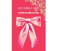 "Love Yourself First: A Valentine's Day Journal for the Girls": A Journey of Self-Love, Confidence, and Empowerment