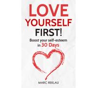 Love Yourself First!: Boost your self-esteem in 30 Days (Change your habits, change your life)