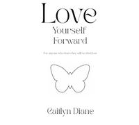 Love Yourself Forward: For anyone who fears they will not find love