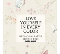 Love Yourself In Every Color: Motivational Quotes Coloring Book (Inspire And Color : Motivational Coloring Book)