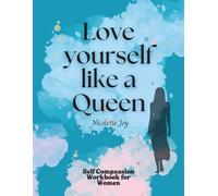 Love yourself like a Queen: Self compassion workbook for women