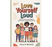 LOVE YOURSELF LOUD (Ages 8-13): A Kids’ Guide to Confidence, Self-Esteem, and Body Positivity