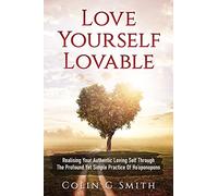 Love Yourself Loveable: Realising Your Authentic Loving Self Through The Profound Yet Simple Practice Of Ho'oponopono