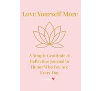 Love Yourself More: A Beginner-Friendly Self-Love, Gratitude, and Reflection Journal with Blank Pages to Start Practicing Journaling Every Day