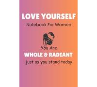 Love Yourself Notebook For Women - You Are Whole and Radiant Just as You Stand Today: Treat yourself or gift it to your women friend/family who deserves daily encouragement.