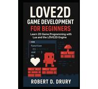 Love2D Game Development for Beginners: Learn 2D Game Programming with Lua and the Love2D Engine