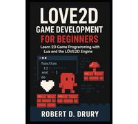 Love2D Game Development for Beginners: Learn 2D Game Programming with Lua and the Love2D Engine