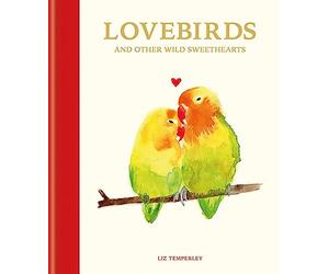 Lovebirds And Other Wild Sweethearts: Learn from the animal kingdom's most devoted couples