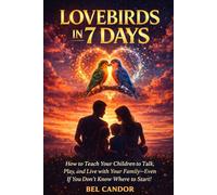 LOVEBIRDS IN 7 DAYS: How to Teach Your Children to Talk, Play, and Live with Your Family-Even If You Don't Know Where to Start!