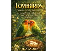 LOVEBIRDS: The Secrets to Raising Birds as a Pair and Getting Them to Breed Successfully-Even If You've Never Raised Birds Before!: 7