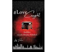 #LoveCaught - Romantische Action-Thriller-Komödie, in der Liebe zwischen Schokolade und Schutzmaßnahmen zur Zielscheibe wird: Entführt von der falschen Wahrheit - Herzklopfen. Humor. Hochspannung.