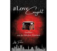 #LoveCaught - Romantische Action-Thriller-Komödie, in der Liebe zwischen Schokolade und Schutzmaßnahmen zur Zielscheibe wird: Entführt von der falschen Wahrheit - Herzklopfen. Humor. Hochspannung.