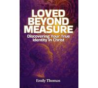 Loved Beyond Measure: Discovering Your True Identity In Christ