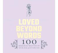 Loved Beyond Words : 100 Memories Written By Your Dad, Just For You: 100 Guided Fill-in-the-Blank Questions | One prompt per page | Size: 8.5" x 8.5" | Perfect For A Timeless Gift From Dad to Child