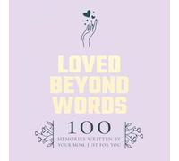 Loved Beyond Words : 100 Memories Written By Your Mom, Just For You: 100 Guided Fill-in-the-Blank Questions | One prompt per page | Size: 8.5" x 8.5" | Perfect For A Timeless Gift From Mom To Child