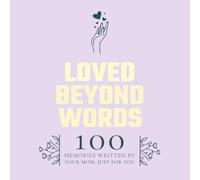 Loved Beyond Words : 100 Memories Written By Your Mom, Just For You: 100 Guided Fill-in-the-Blank Questions | One prompt per page | Size: 8.5" x 8.5" | Perfect For A Timeless Gift From Mom To Child