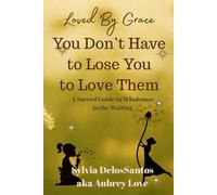 Loved By Grace, You Don't Have To Loose You To Love Them, A Sacred Guide To Wholeness In The Waiting: Sacred Tools to Reclaim Your Voice, Boundaries, and Nervous System Peace