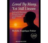 Loved By Many, Yet Still Unseen ~ WORKBOOK: Healing the Disconnect Between External Love & Internal Belief (Loved By Many, Yet Still Uneen)