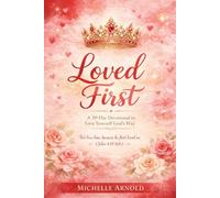 Loved First: A 30-Day Guided Devotional On Learning To Love Yourself God’s Way