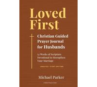 Loved First Christian Guided Prayer Journal for Husbands: 52 Weeks of Scripture Devotional to Strengthen Your Marriage (A Parker Prayer Series)