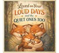 Loved on Your Loud Days and the Quiet Ones Too A Gentle Picture Book About Love, Belonging, and Self-Worth for Kids Ages 2-7
