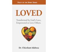 Loved: Transformed by God’s Love, Empowered to Love Others. (Fruit of the Spirit)