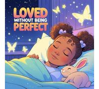 Loved Without Being Perfect: A Tender Story That Teaches Kids They’re Worthy of Love - Just As They Are